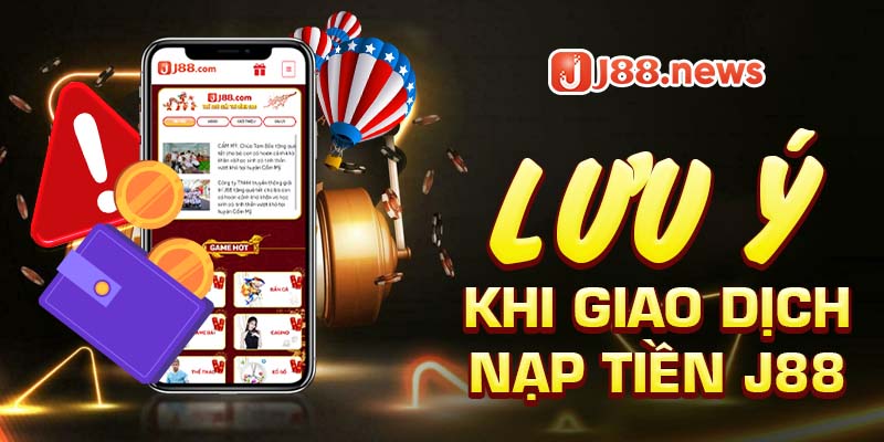 Các lưu ý quan trọng khi giao dịch nạp tiền tại J88