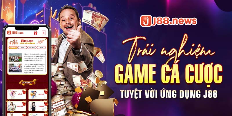 Trải nghiệm game cá cược tuyệt vời với ứng dụng J88 tiện ích