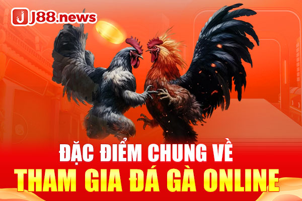 Đặc điểm chung về hình thức tham gia đá gà online