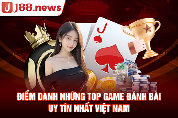 Điểm danh những top game đánh bài uy tín nhất Việt Nam