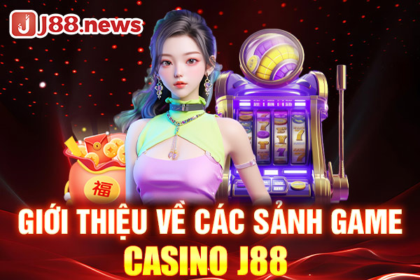 Giới thiệu về các sảnh game Casino J88