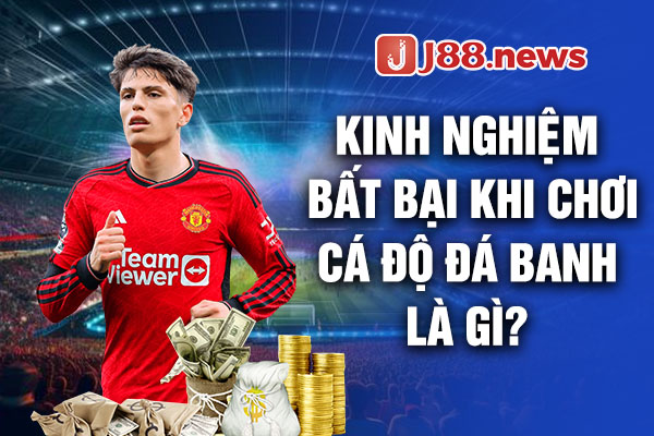 Kinh nghiệm bất bại khi chơi cá độ đá banh là gì?