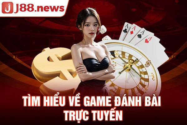 Tìm hiểu về game đánh bài trực tuyến.