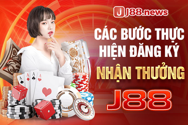 Các bước thực hiện đăng ký nhận thưởng J88 Tặng thưởng nạp đầu bắn cá nổ hũ