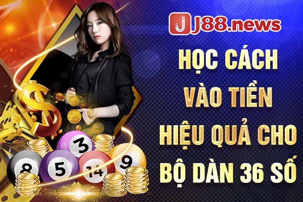 Học cách vào tiền hiệu quả cho bộ dàn 36 số