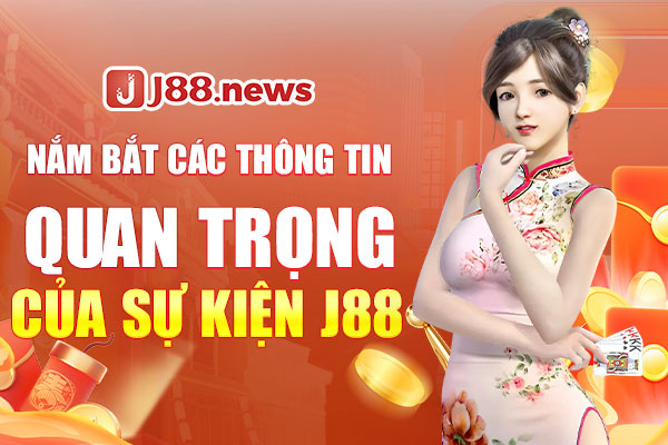 Nắm bắt các thông tin quan trọng của sự kiện J88