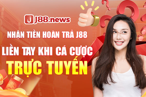 Nhận tiền hoàn trả J88 liền tay